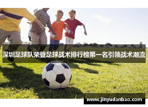 深圳足球队荣登足球战术排行榜第一名引领战术潮流