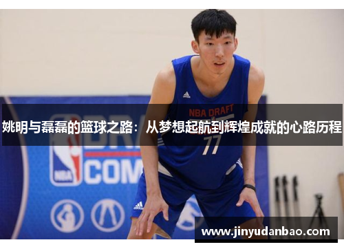 姚明与磊磊的篮球之路：从梦想起航到辉煌成就的心路历程